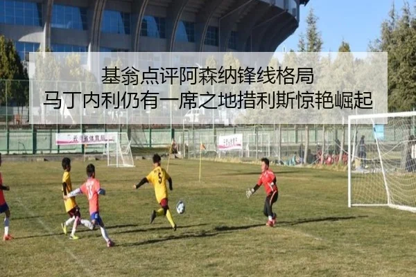 基翁点评阿森纳锋线格局 马丁内利仍有一席之地措利斯惊艳崛起